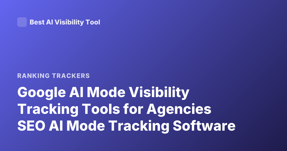 Google AI Mode Visibility Tracking Tools for Agencies SEO AI Mode Tracking Software