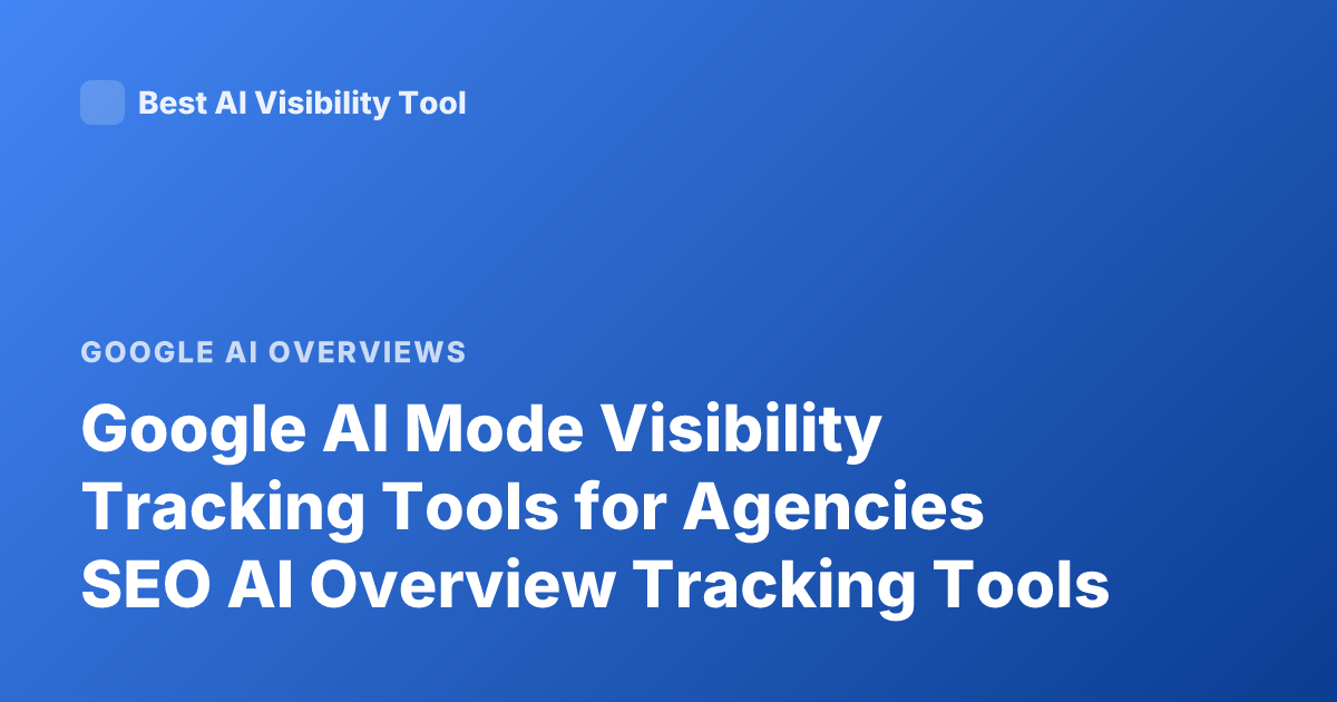 Google AI Mode Visibility Tracking Tools for Agencies SEO AI Overview Tracking Tools