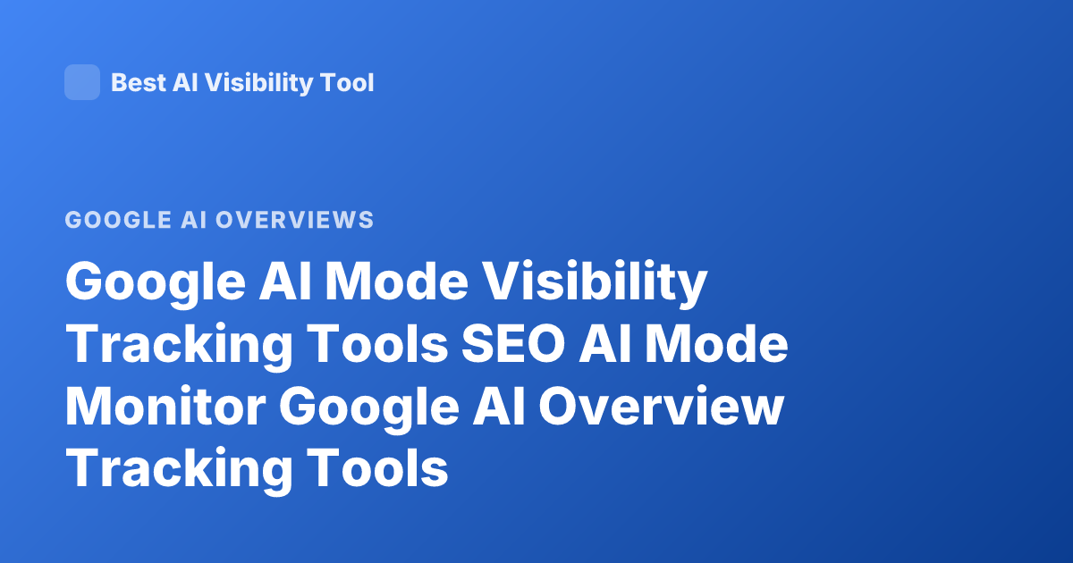 Google AI Mode Visibility Tracking Tools SEO AI Mode Monitor Google AI Overview Tracking Tools