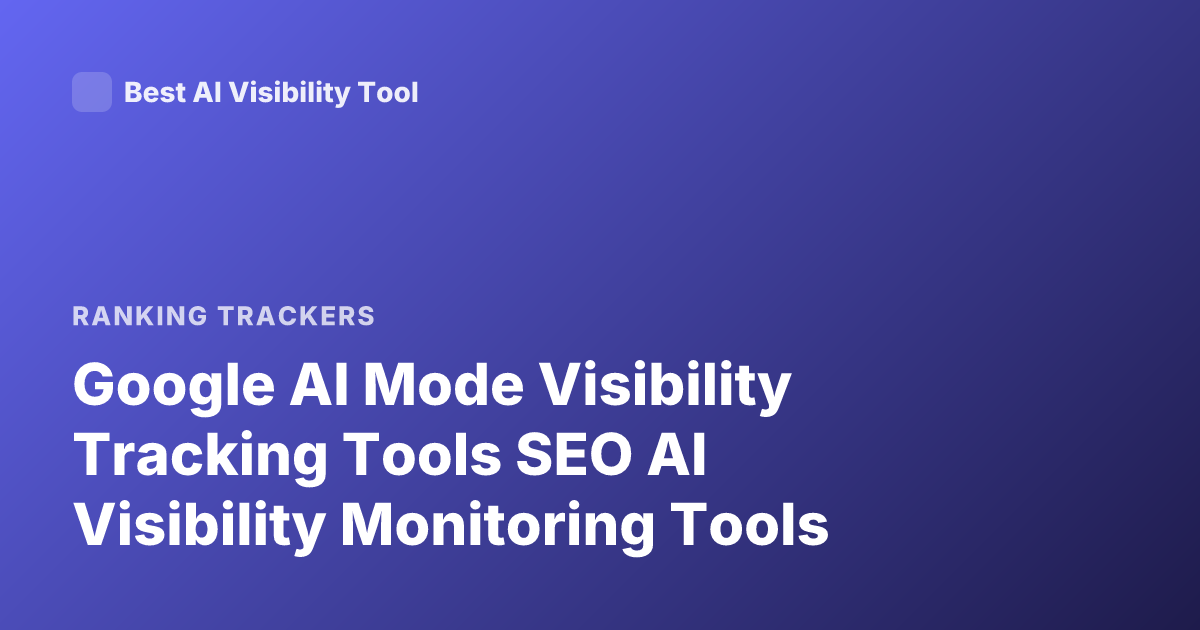 Google AI Mode Visibility Tracking Tools SEO AI Visibility Monitoring Tools
