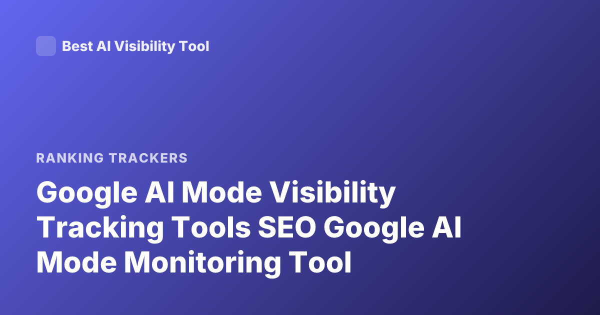 Google AI Mode Visibility Tracking Tools SEO Google AI Mode Monitoring Tool