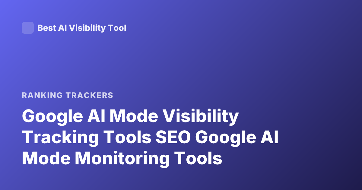 Google AI Mode Visibility Tracking Tools SEO Google AI Mode Monitoring Tools