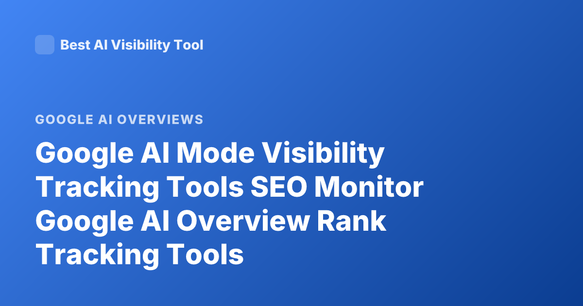Google AI Mode Visibility Tracking Tools SEO Monitor Google AI Overview Rank Tracking Tools
