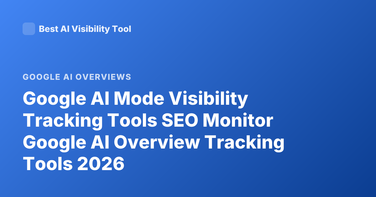 Google AI Mode Visibility Tracking Tools SEO Monitor Google AI Overview Tracking Tools 2026
