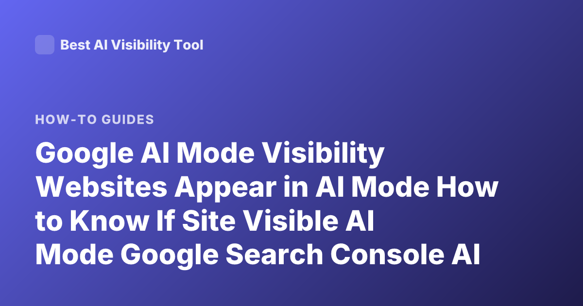 Google AI Mode Visibility Websites Appear in AI Mode How to Know If Site Visible AI Mode Google Search Console AI Mode