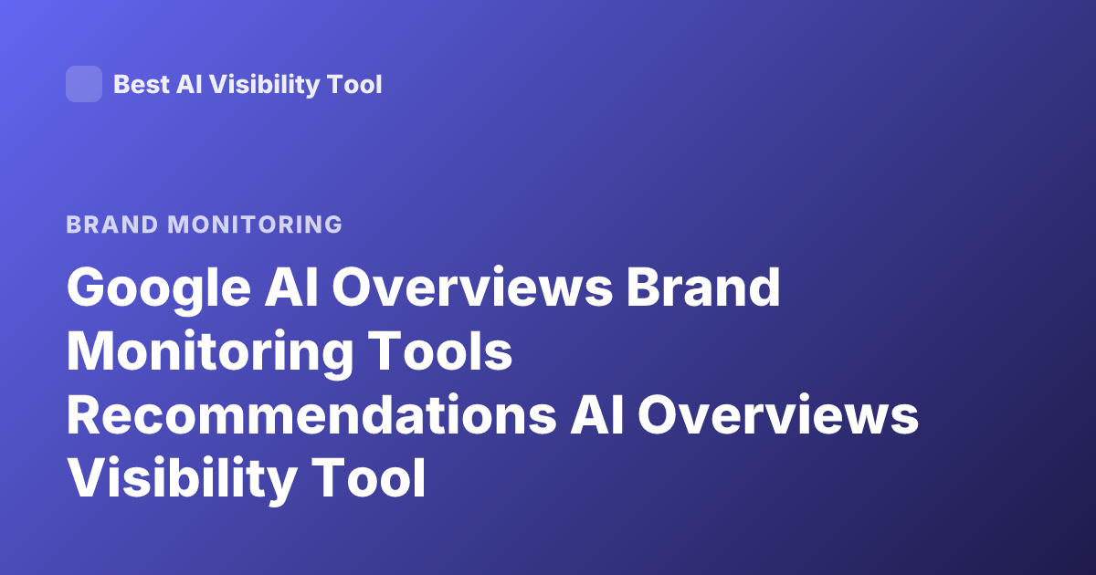 Google AI Overviews Brand Monitoring Tools Recommendations AI Overviews Visibility Tool