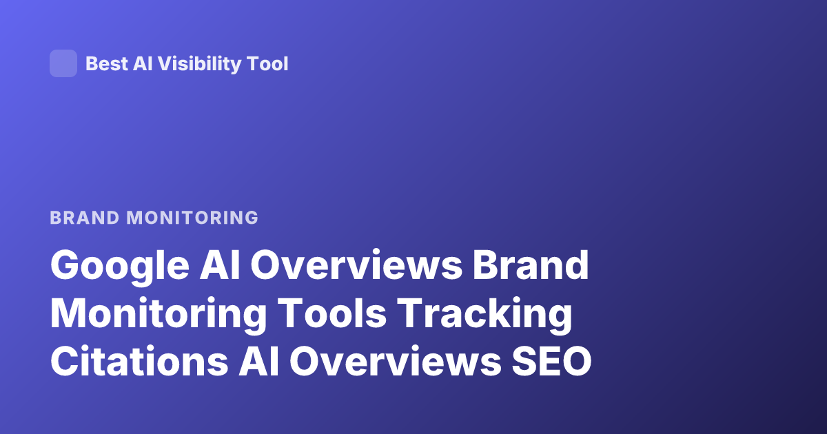 Google AI Overviews Brand Monitoring Tools Tracking Citations AI Overviews SEO
