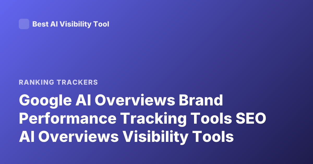 Google AI Overviews Brand Performance Tracking Tools SEO AI Overviews Visibility Tools