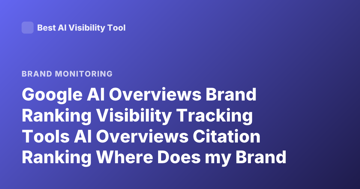 Google AI Overviews Brand Ranking Visibility Tracking Tools AI Overviews Citation Ranking Where Does my Brand Appear