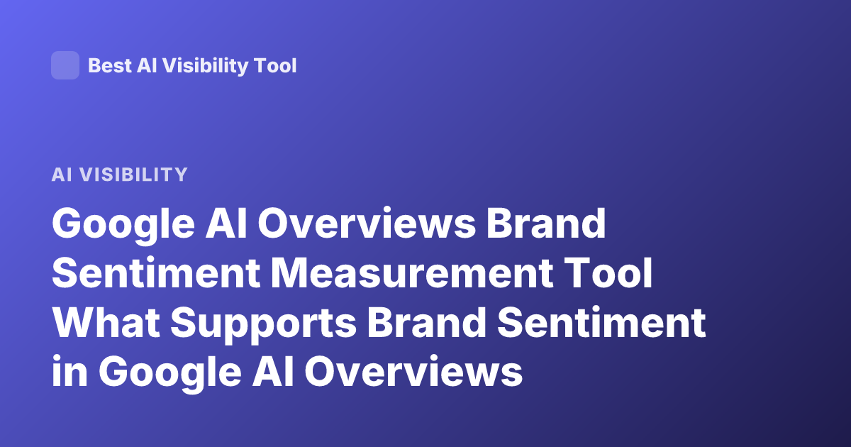 Google AI Overviews Brand Sentiment Measurement Tool What Supports Brand Sentiment in Google AI Overviews