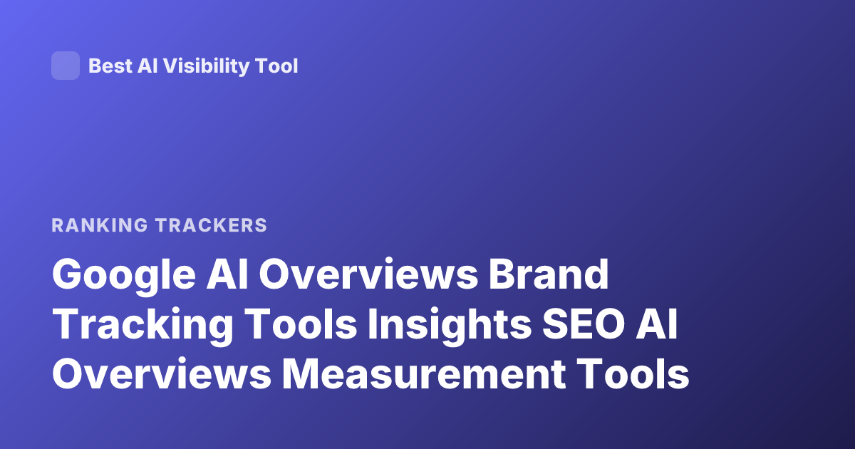 Google AI Overviews Brand Tracking Tools Insights SEO AI Overviews Measurement Tools