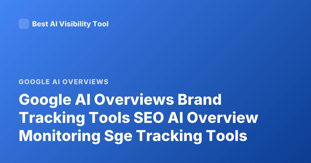 Google AI Overviews Brand Tracking Tools SEO AI Overview Monitoring Sge Tracking Tools