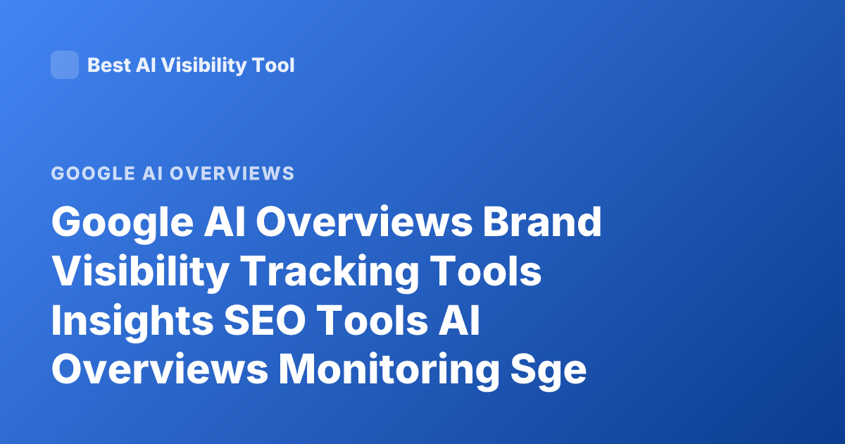 Google AI Overviews Brand Visibility Tracking Tools Insights SEO Tools AI Overviews Monitoring Sge Tracking Tools