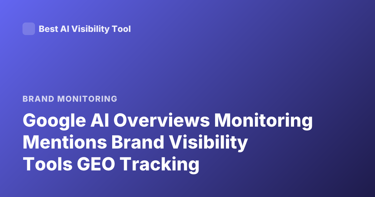 Google AI Overviews Monitoring Mentions Brand Visibility Tools GEO Tracking