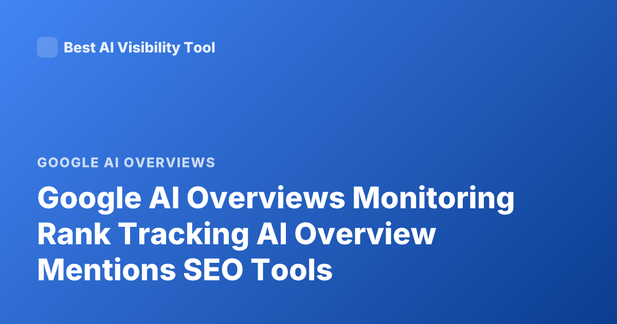 Google AI Overviews Monitoring Rank Tracking AI Overview Mentions SEO Tools