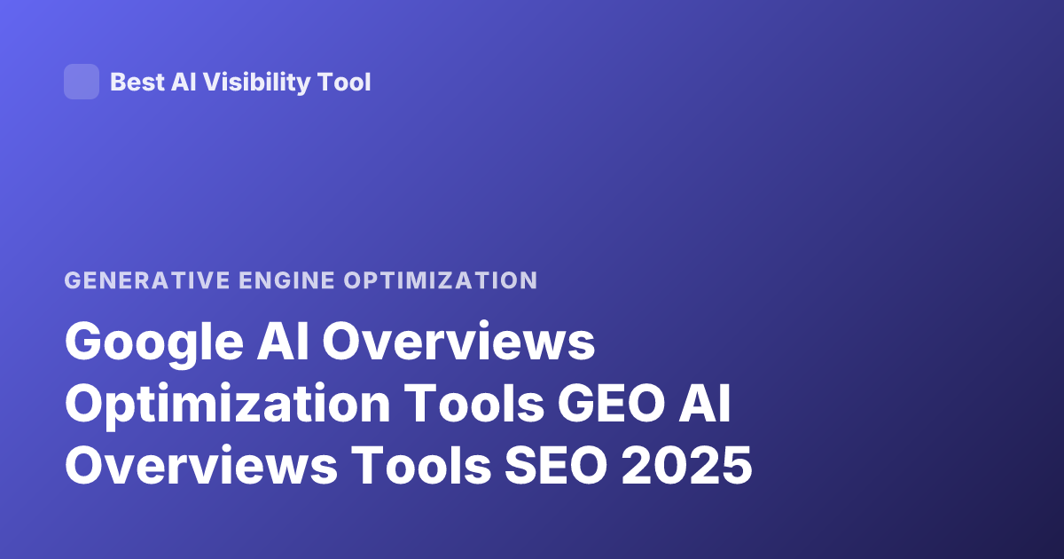 Google AI Overviews Optimization Tools GEO AI Overviews Tools SEO 2025