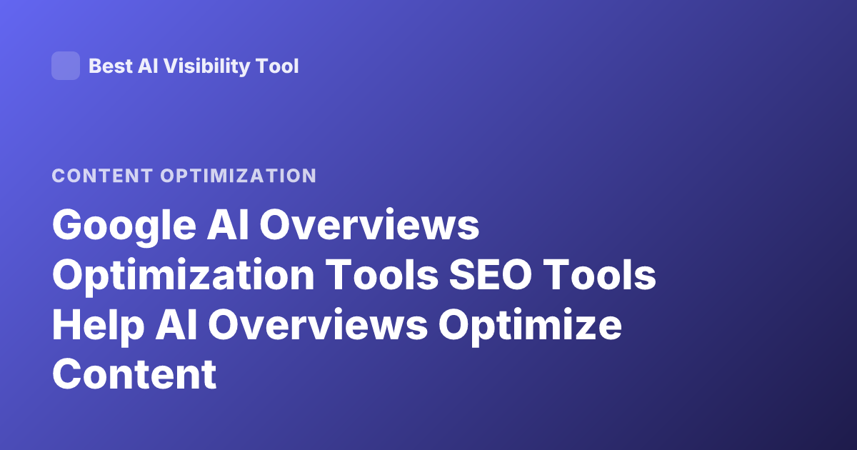 Google AI Overviews Optimization Tools SEO Tools Help AI Overviews Optimize Content