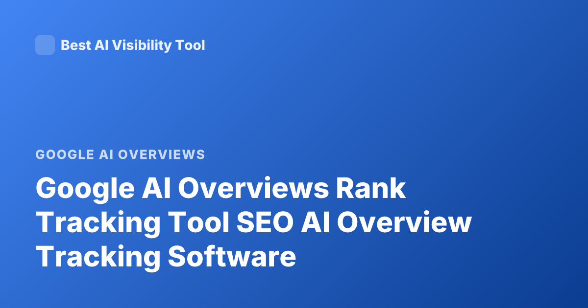 Google AI Overviews Rank Tracking Tool SEO AI Overview Tracking Software