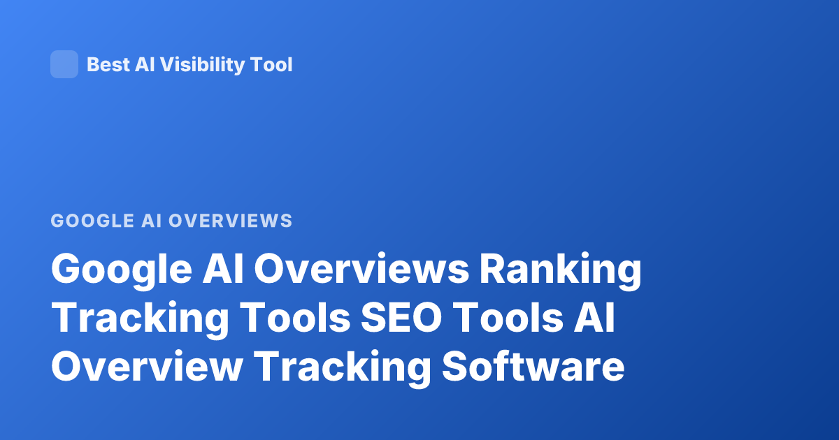 Google AI Overviews Ranking Tracking Tools SEO Tools AI Overview Tracking Software