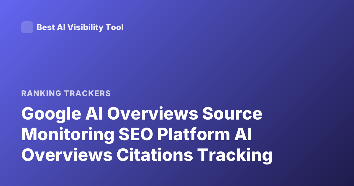 Google AI Overviews Source Monitoring SEO Platform AI Overviews Citations Tracking