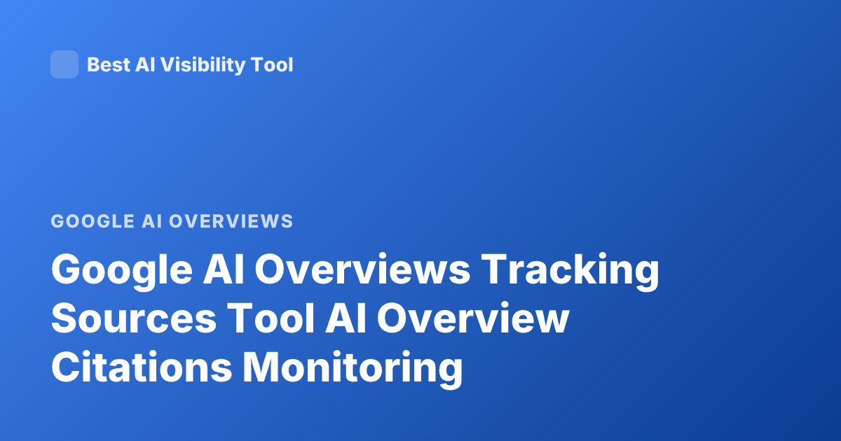 Google AI Overviews Tracking Sources Tool AI Overview Citations Monitoring