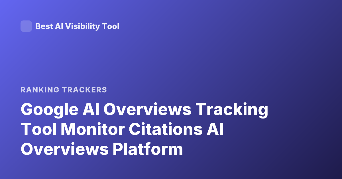 Google AI Overviews Tracking Tool Monitor Citations AI Overviews Platform