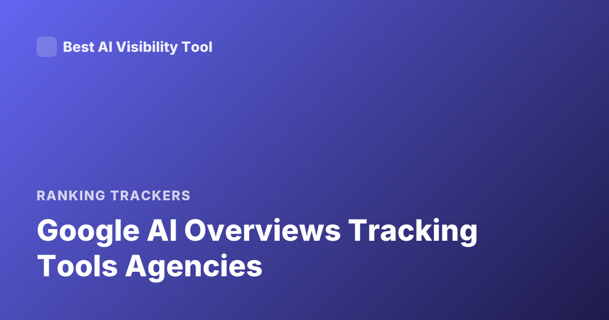 Google AI Overviews Tracking Tools Agencies