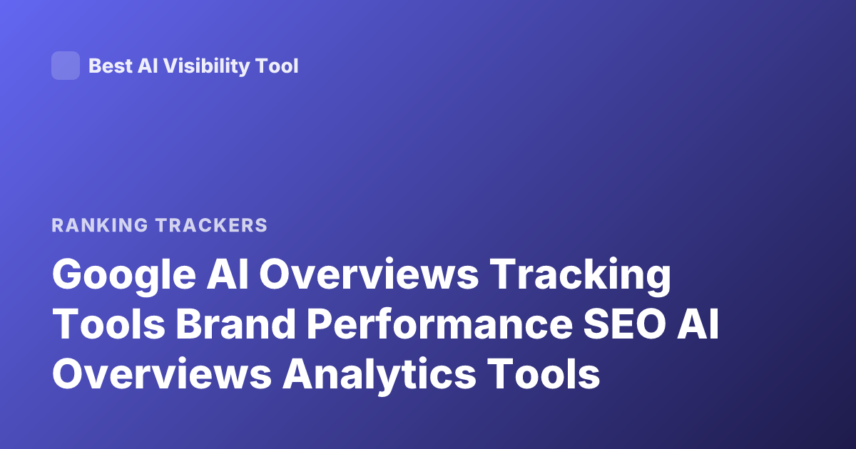 Google AI Overviews Tracking Tools Brand Performance SEO AI Overviews Analytics Tools