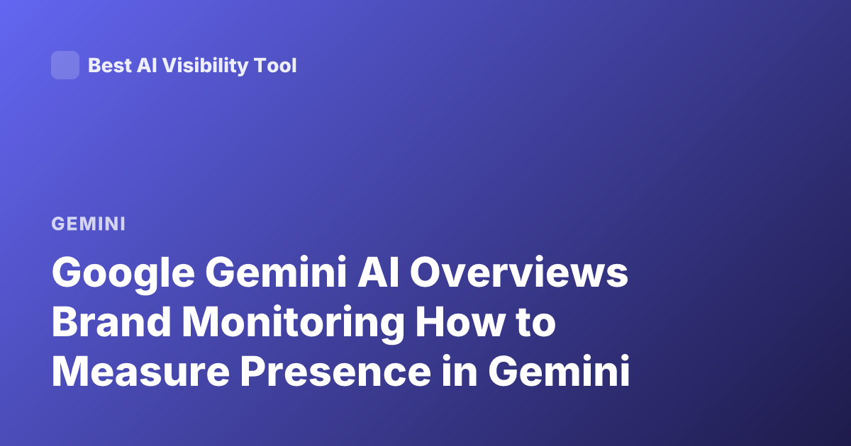 Google Gemini AI Overviews Brand Monitoring How to Measure Presence in Gemini