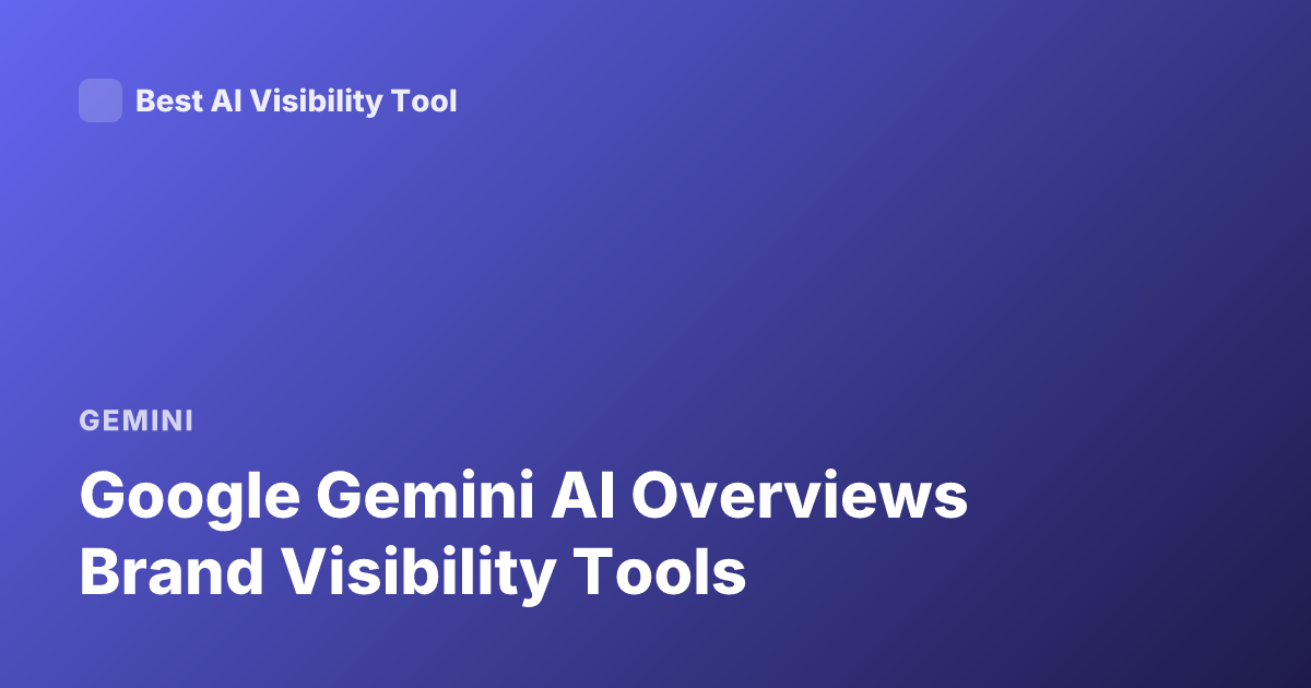Google Gemini AI Overviews Brand Visibility Tools