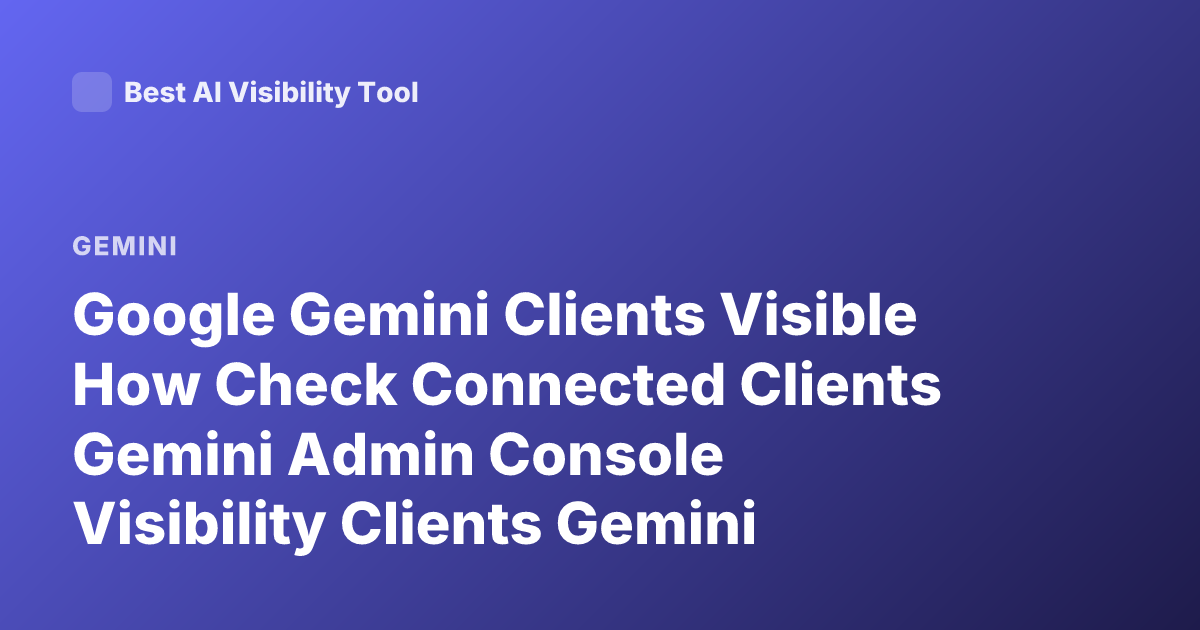 Google Gemini Clients Visible How Check Connected Clients Gemini Admin Console Visibility Clients Gemini Workspace Admin How See Devices Connected Gemini