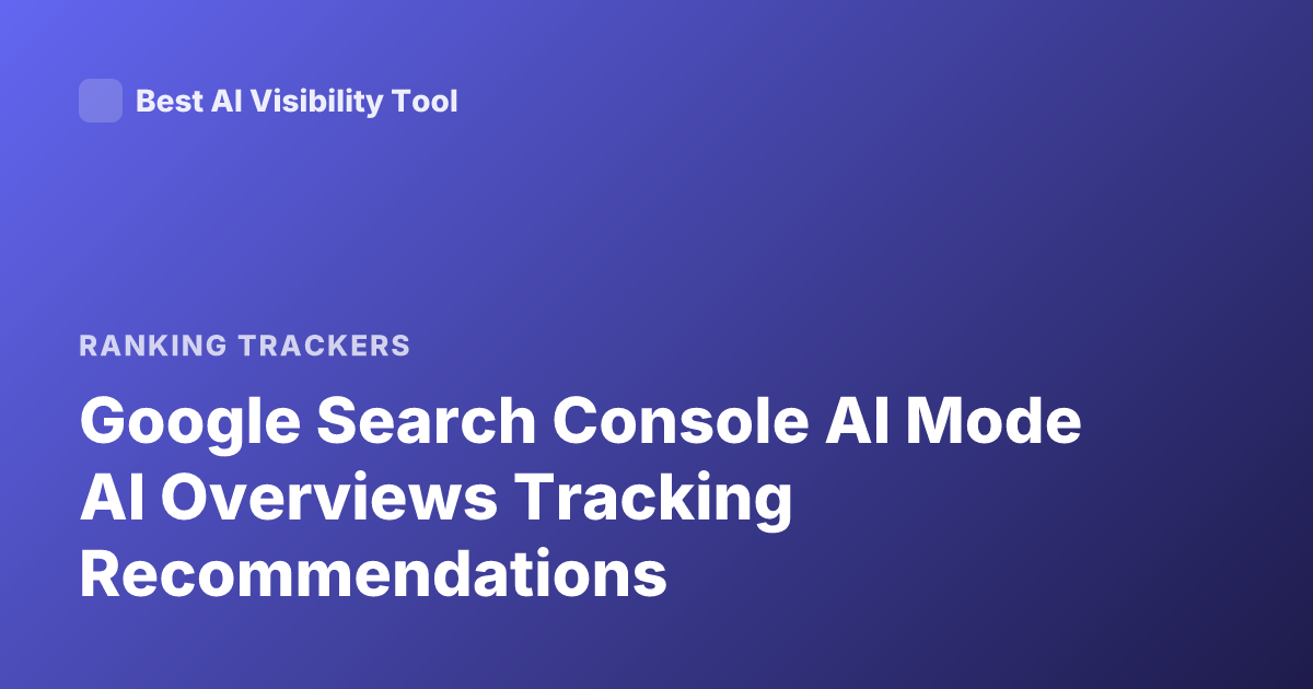 Google Search Console AI Mode AI Overviews Tracking Recommendations