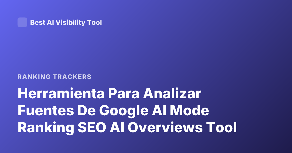 Herramienta Para Analizar Fuentes De Google AI Mode Ranking SEO AI Overviews Tool
