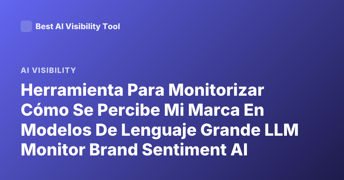 Herramienta Para Monitorizar Cómo Se Percibe Mi Marca En Modelos De Lenguaje Grande LLM Monitor Brand Sentiment AI