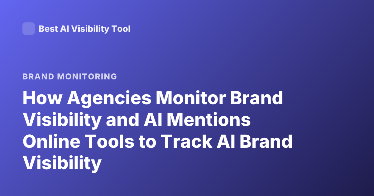 How Agencies Monitor Brand Visibility and AI Mentions Online Tools to Track AI Brand Visibility