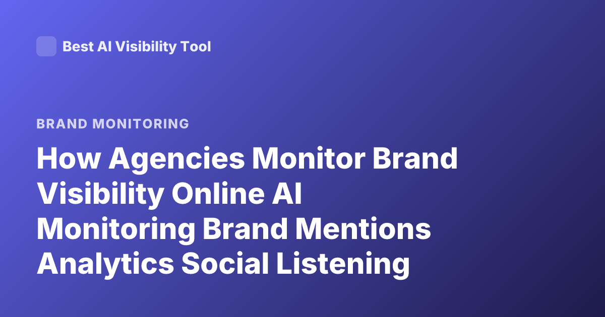 How Agencies Monitor Brand Visibility Online AI Monitoring Brand Mentions Analytics Social Listening