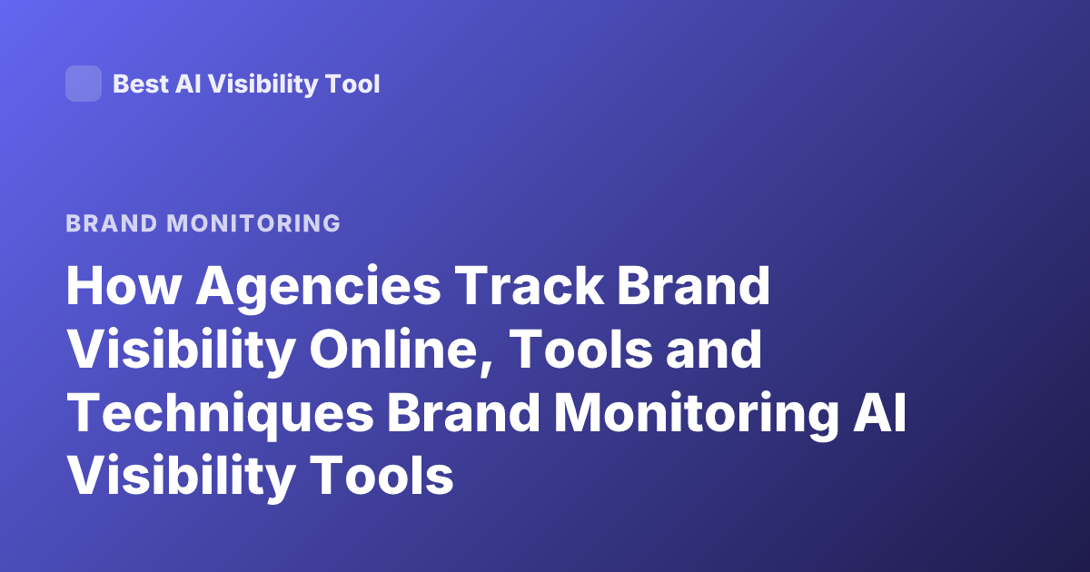 How Agencies Track Brand Visibility Online, Tools and Techniques Brand Monitoring AI Visibility Tools