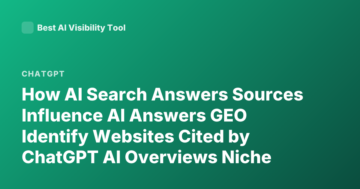How AI Search Answers Sources Influence AI Answers GEO Identify Websites Cited by ChatGPT AI Overviews Niche