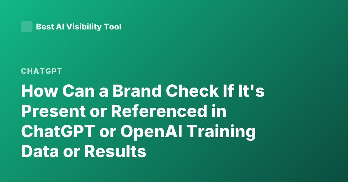 How Can a Brand Check If It's Present or Referenced in ChatGPT or OpenAI Training Data or Results