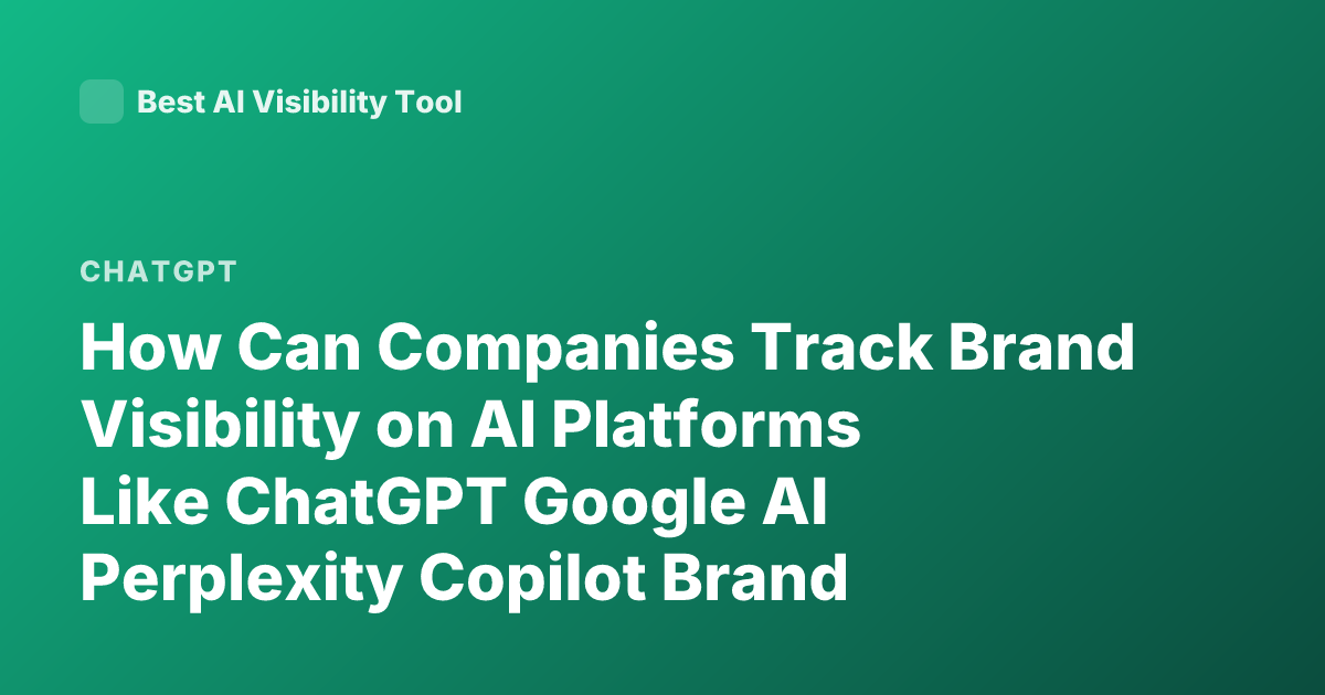 How Can Companies Track Brand Visibility on AI Platforms Like ChatGPT Google AI Perplexity Copilot Brand Monitoring AI Search