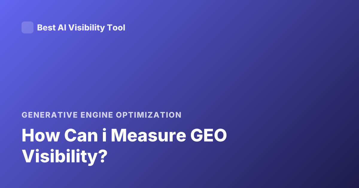 How Can i Measure GEO Visibility?