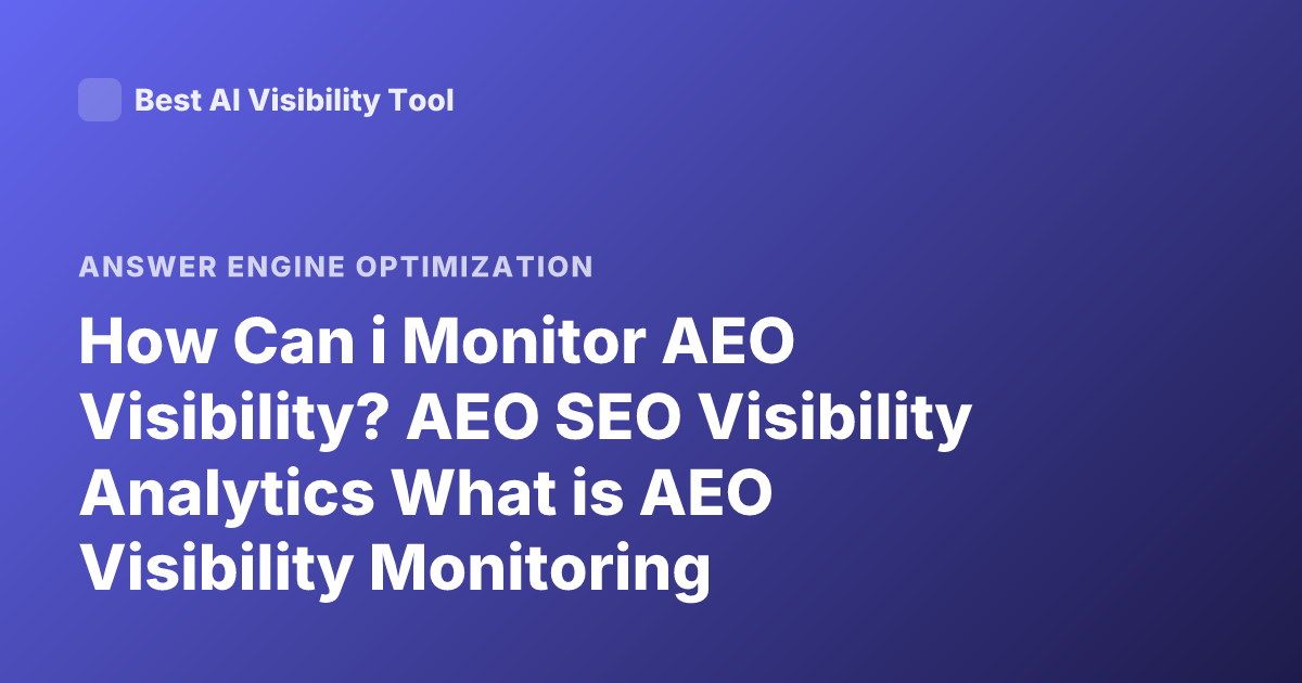 How Can i Monitor AEO Visibility? AEO SEO Visibility Analytics What is AEO Visibility Monitoring