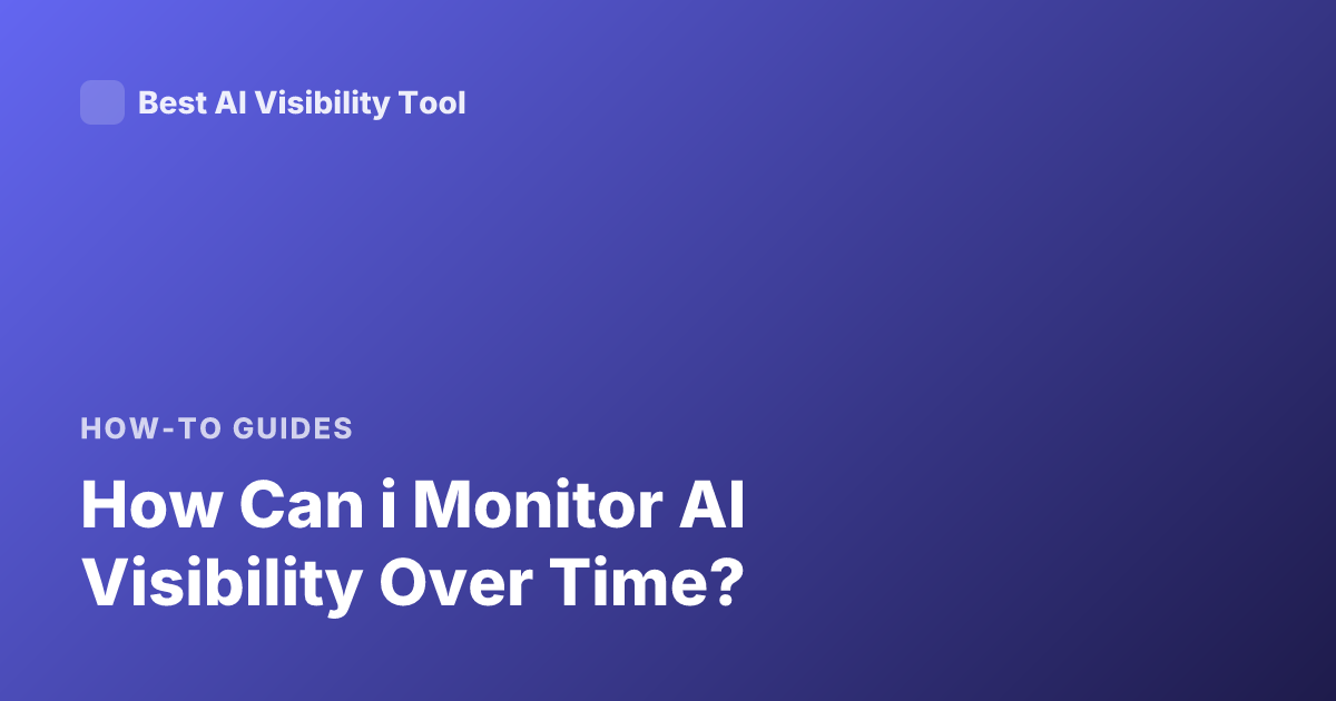 How Can i Monitor AI Visibility Over Time?