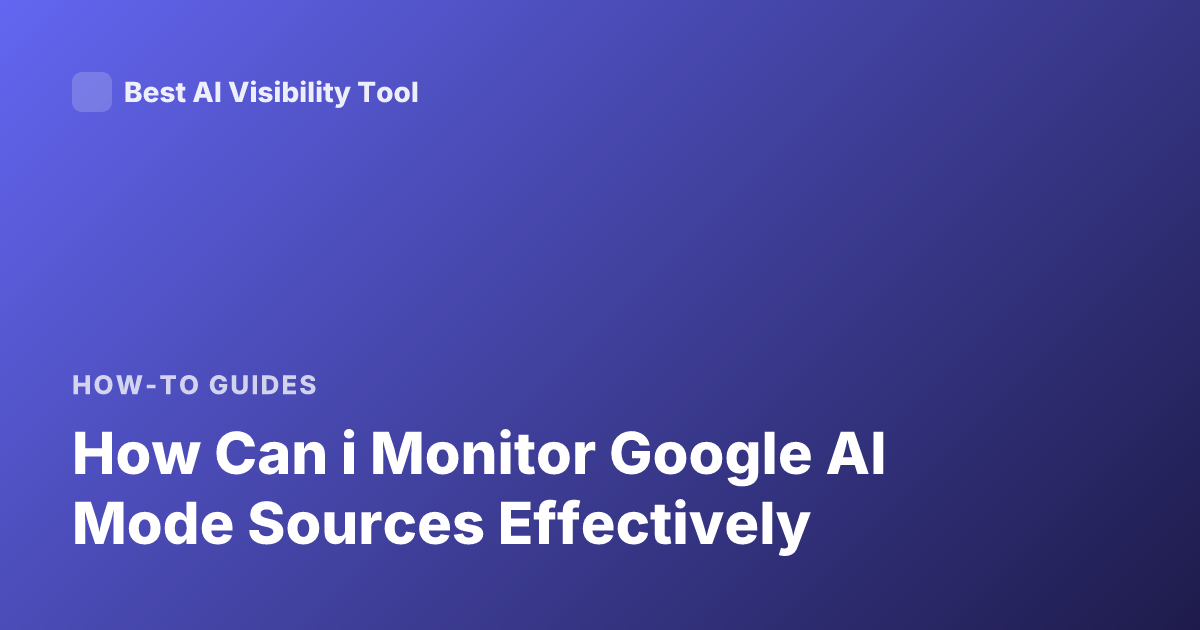 How Can i Monitor Google AI Mode Sources Effectively
