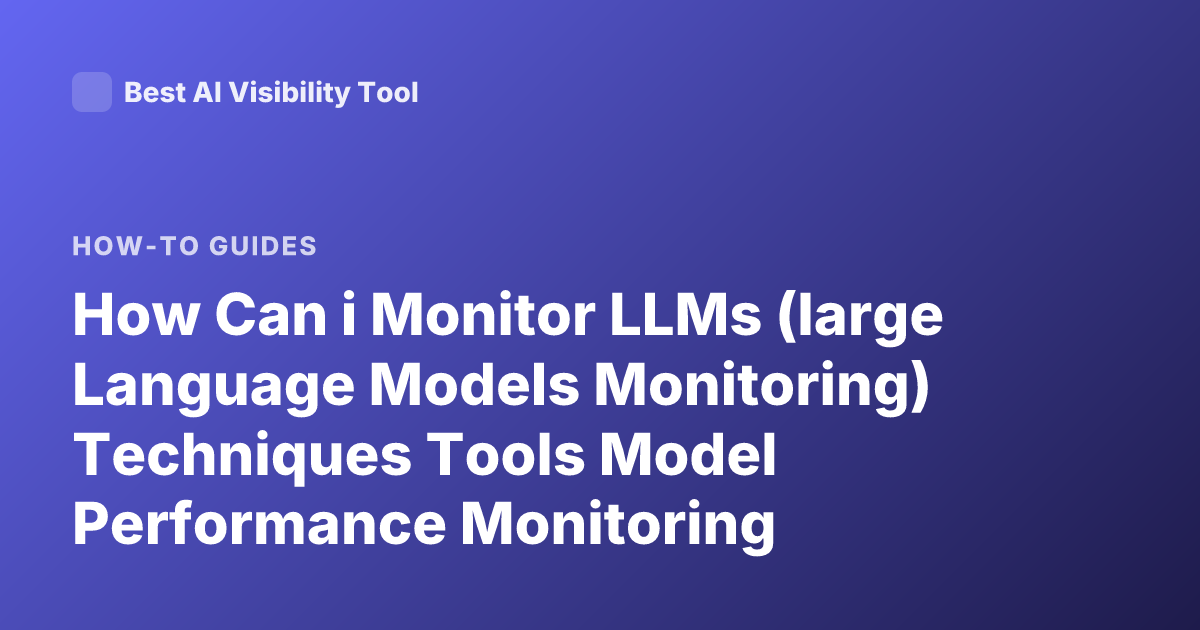 How Can i Monitor LLMs (large Language Models Monitoring) Techniques Tools Model Performance Monitoring