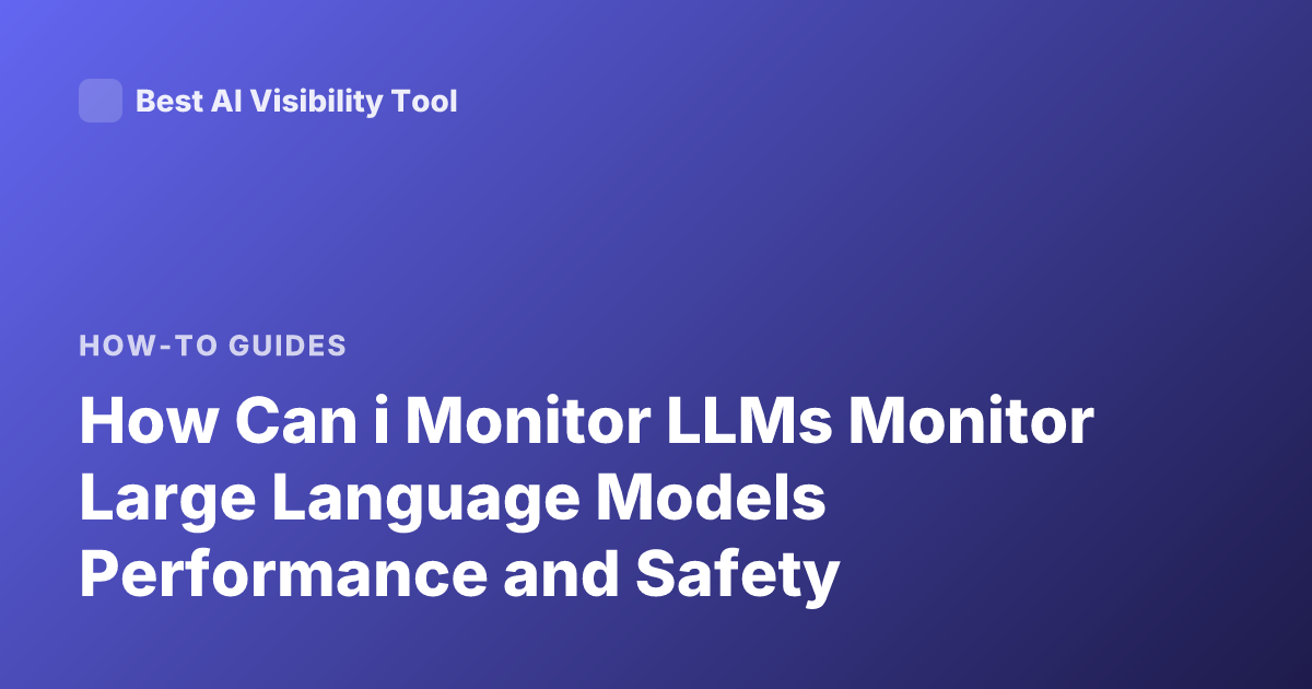 How Can i Monitor LLMs Monitor Large Language Models Performance and Safety