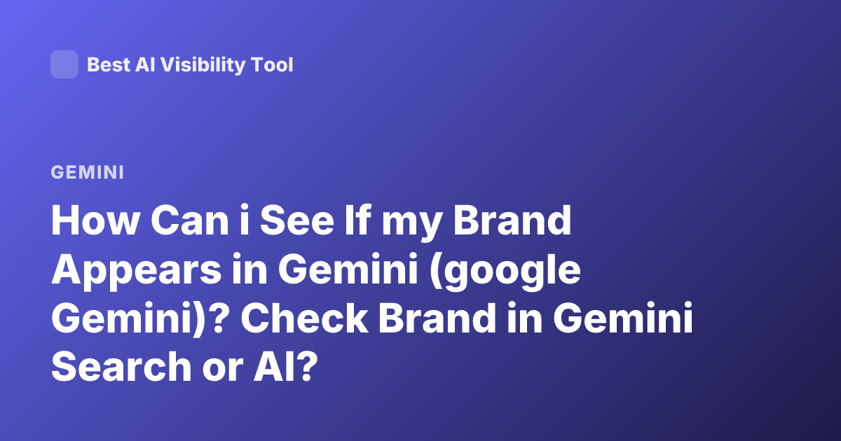How Can i See If my Brand Appears in Gemini (google Gemini)? Check Brand in Gemini Search or AI?
