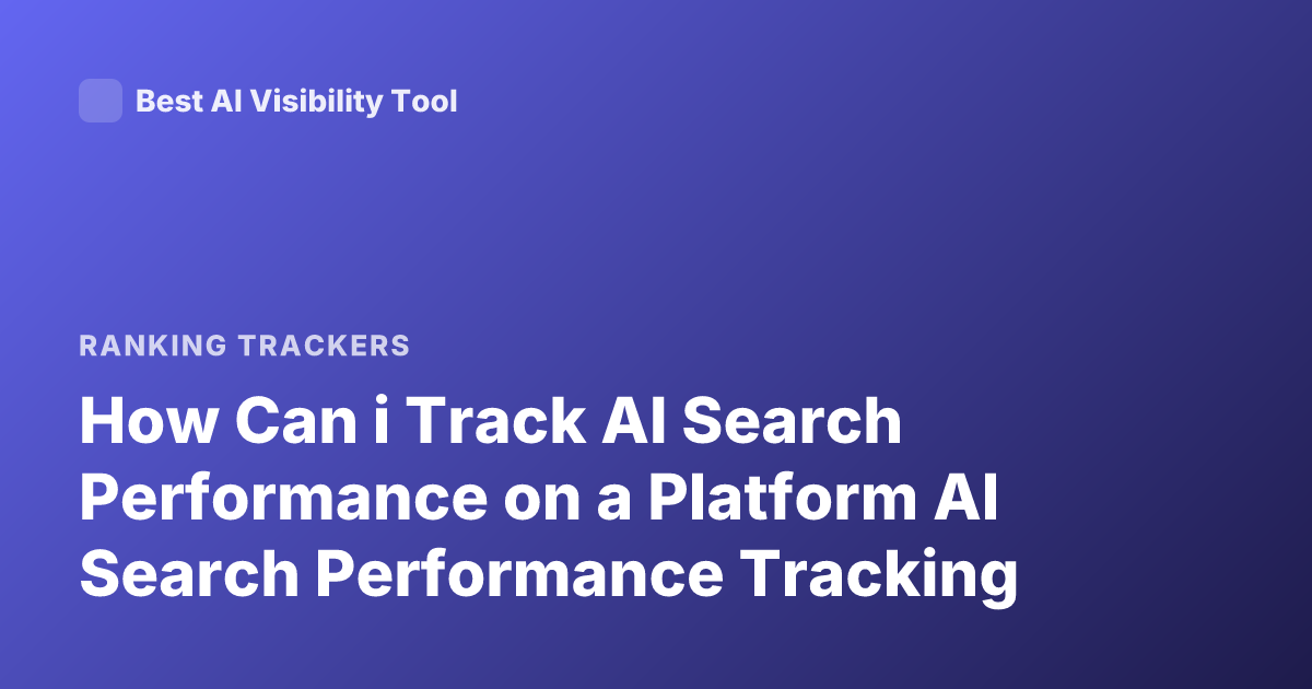How Can i Track AI Search Performance on a Platform AI Search Performance Tracking