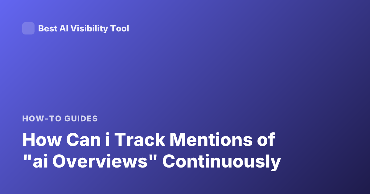 How Can i Track Mentions of "ai Overviews" Continuously