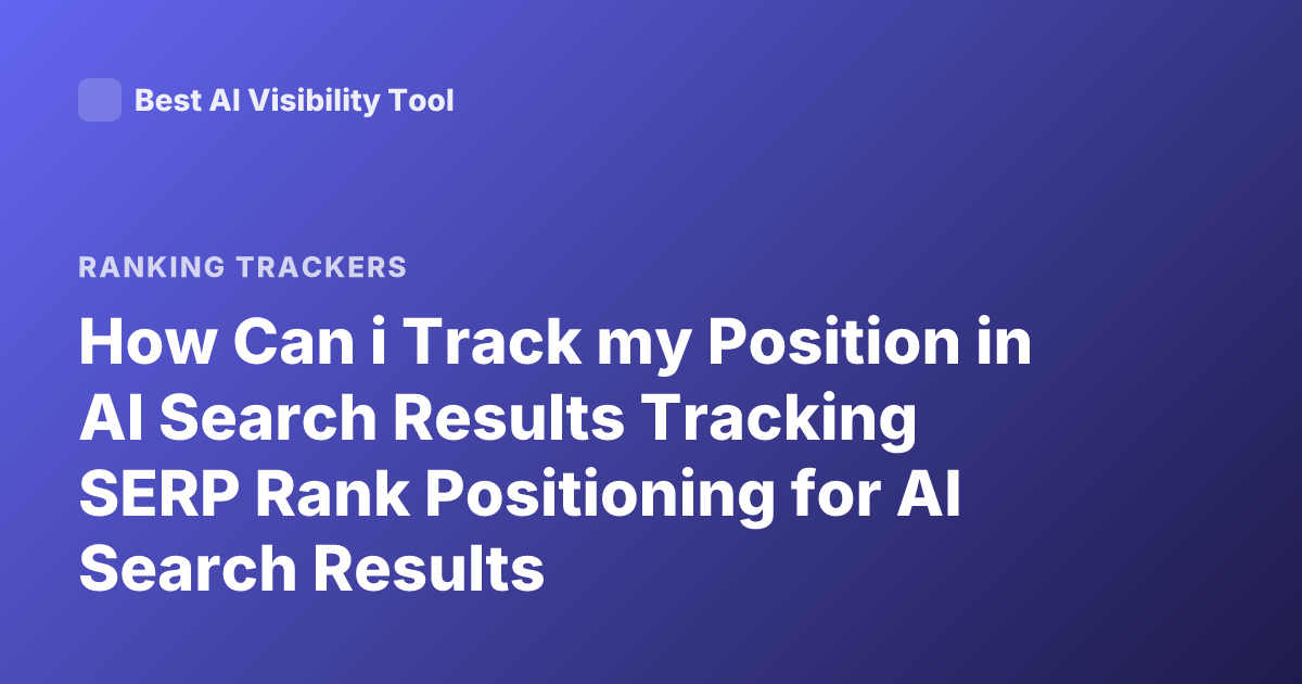 How Can i Track my Position in AI Search Results Tracking SERP Rank Positioning for AI Search Results